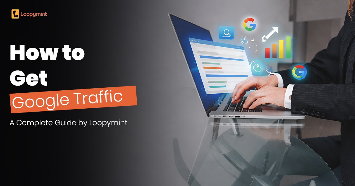 How to Get Google Traffic: A Complete Guide by Loopymint